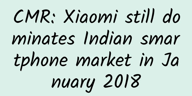 CMR: Xiaomi still dominates Indian smartphone market in January 2018