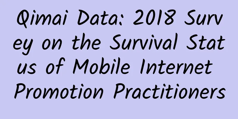 Qimai Data: 2018 Survey on the Survival Status of Mobile Internet Promotion Practitioners