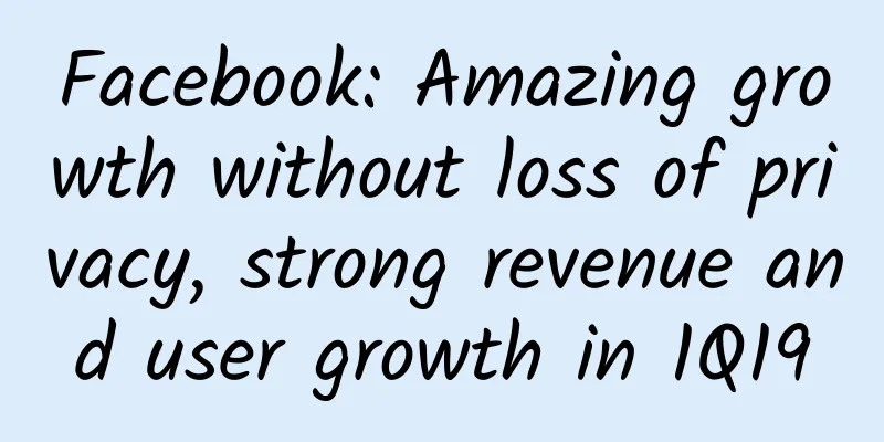 Facebook: Amazing growth without loss of privacy, strong revenue and user growth in 1Q19