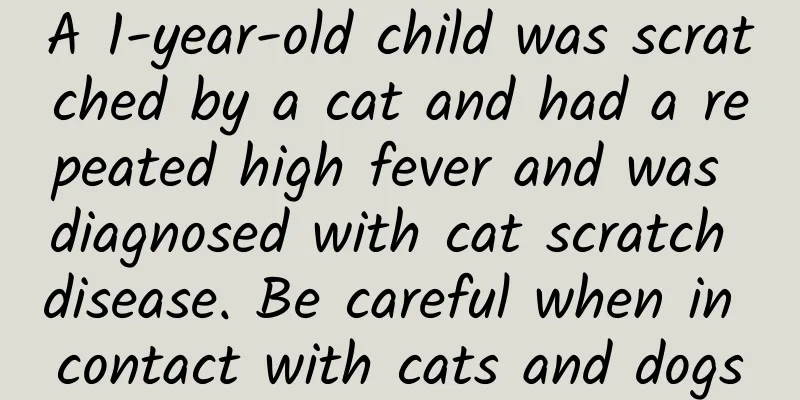 A 1-year-old child was scratched by a cat and had a repeated high fever and was diagnosed with cat scratch disease. Be careful when in contact with cats and dogs