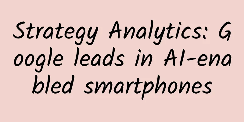 Strategy Analytics: Google leads in AI-enabled smartphones