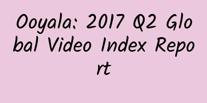 Ooyala: 2017 Q2 Global Video Index Report