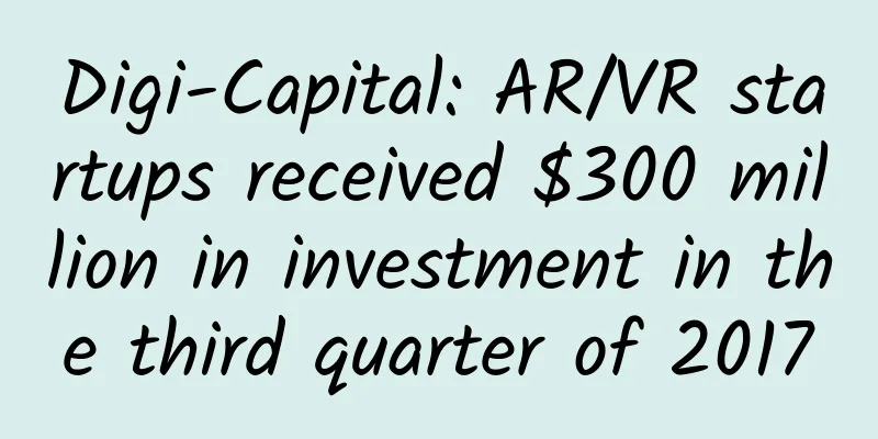 Digi-Capital: AR/VR startups received $300 million in investment in the third quarter of 2017