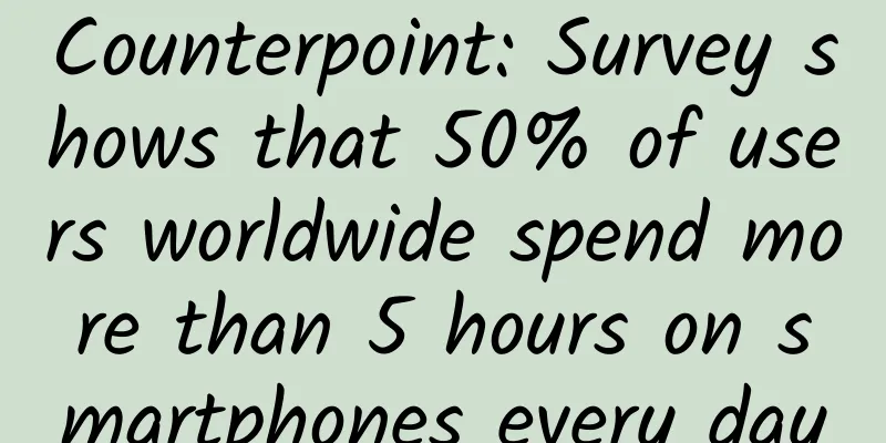 Counterpoint: Survey shows that 50% of users worldwide spend more than 5 hours on smartphones every day