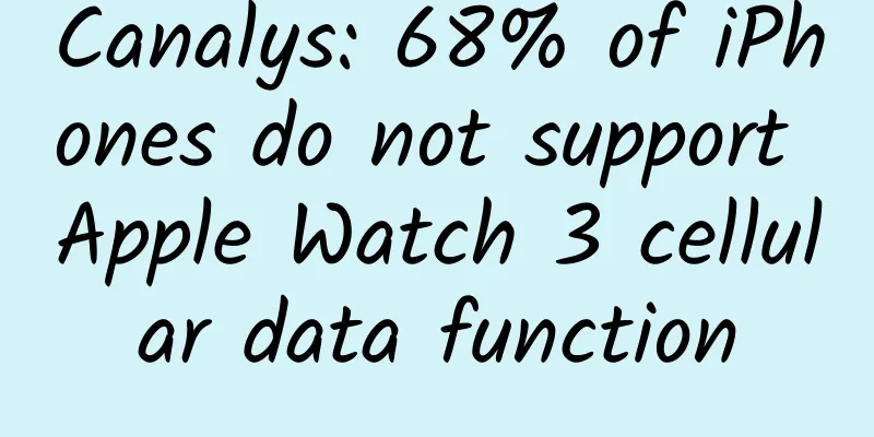Canalys: 68% of iPhones do not support Apple Watch 3 cellular data function