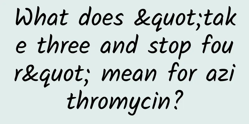 What does "take three and stop four" mean for azithromycin?