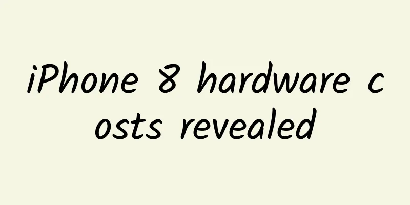 iPhone 8 hardware costs revealed