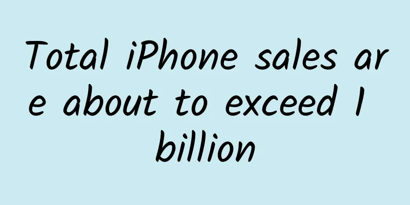 Total iPhone sales are about to exceed 1 billion