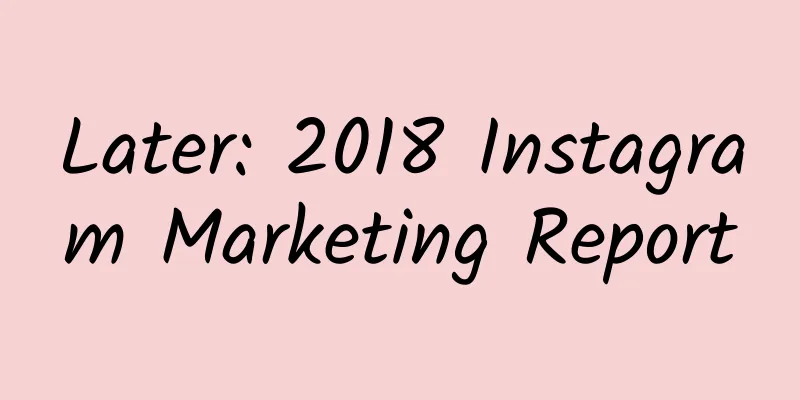 Later: 2018 Instagram Marketing Report