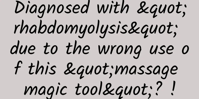 Diagnosed with "rhabdomyolysis" due to the wrong use of this "massage magic tool"? !