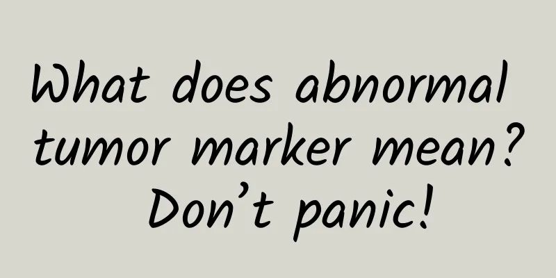 What does abnormal tumor marker mean? Don’t panic!