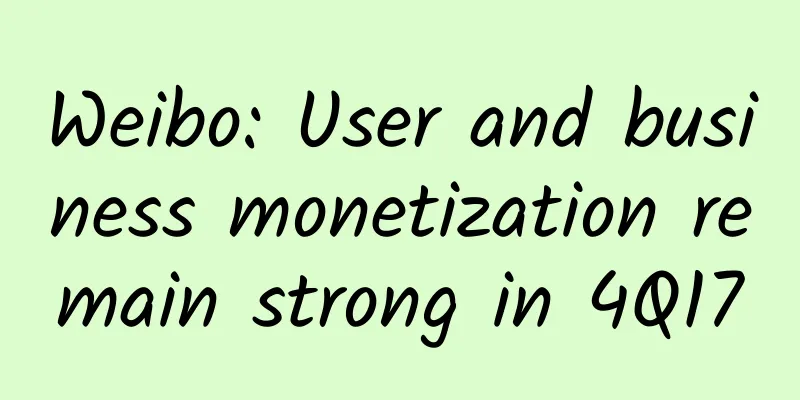 Weibo: User and business monetization remain strong in 4Q17