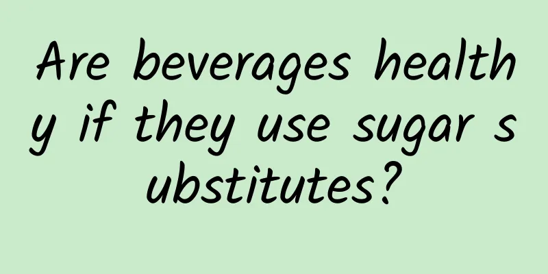Are beverages healthy if they use sugar substitutes?