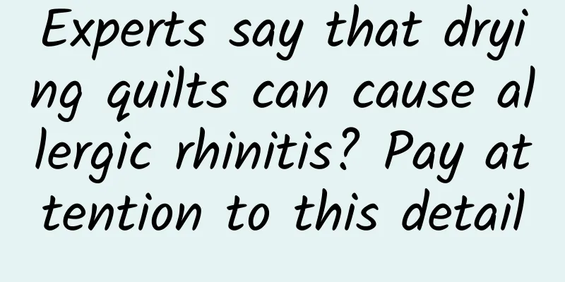 Experts say that drying quilts can cause allergic rhinitis? Pay attention to this detail