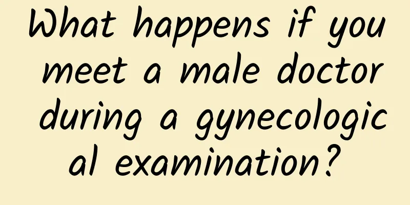What happens if you meet a male doctor during a gynecological examination?