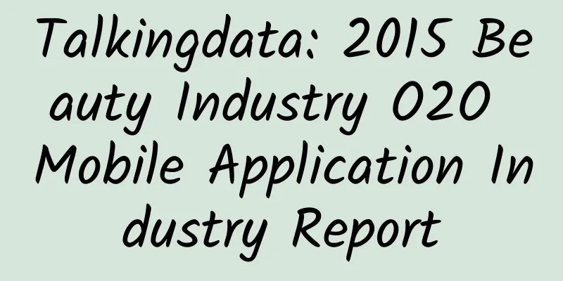 Talkingdata: 2015 Beauty Industry O2O Mobile Application Industry Report