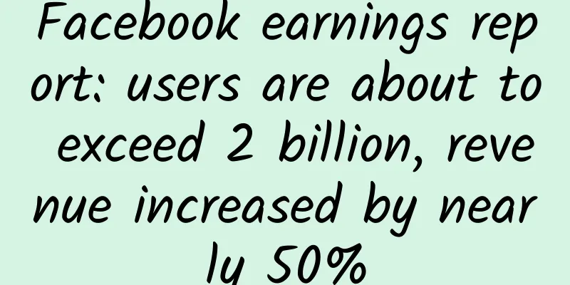 Facebook earnings report: users are about to exceed 2 billion, revenue increased by nearly 50%