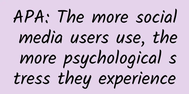 APA: The more social media users use, the more psychological stress they experience