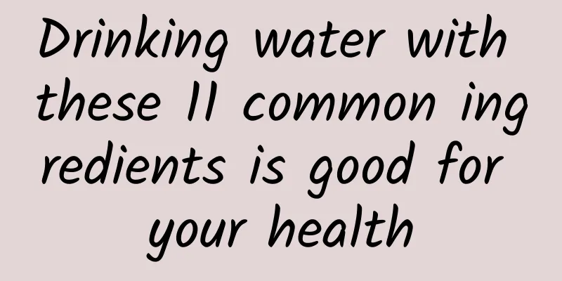 Drinking water with these 11 common ingredients is good for your health