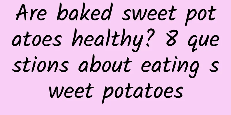 Are baked sweet potatoes healthy? 8 questions about eating sweet potatoes