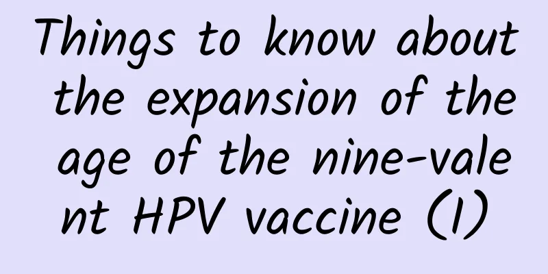 Things to know about the expansion of the age of the nine-valent HPV vaccine (I)