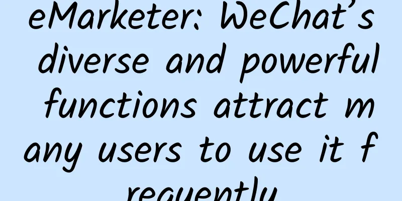 eMarketer: WeChat’s diverse and powerful functions attract many users to use it frequently