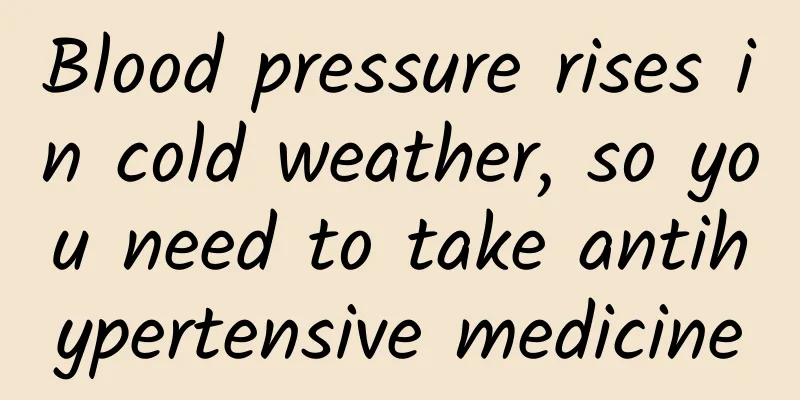 Blood pressure rises in cold weather, so you need to take antihypertensive medicine