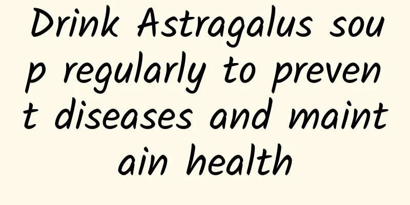 Drink Astragalus soup regularly to prevent diseases and maintain health