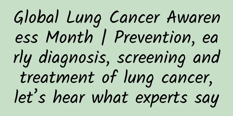 Global Lung Cancer Awareness Month | Prevention, early diagnosis, screening and treatment of lung cancer, let’s hear what experts say