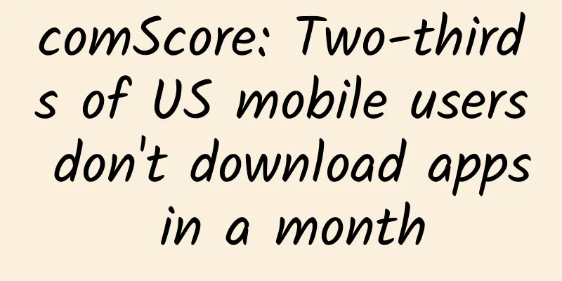 comScore: Two-thirds of US mobile users don't download apps in a month