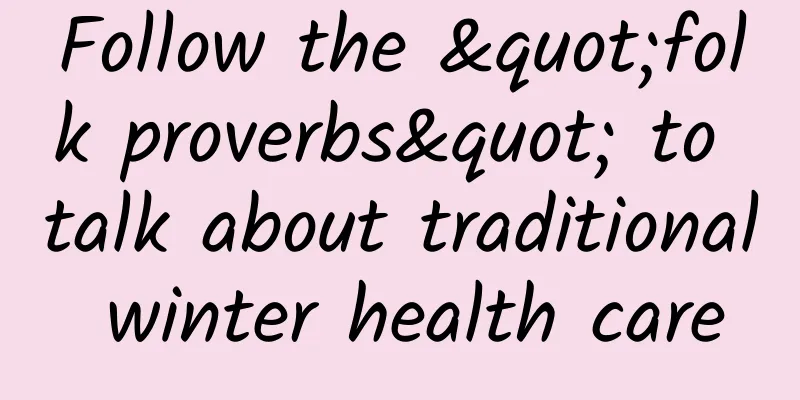 Follow the "folk proverbs" to talk about traditional winter health care