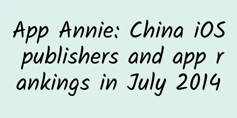 App Annie: China iOS publishers and app rankings in July 2014