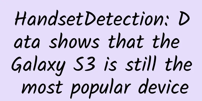 HandsetDetection: Data shows that the Galaxy S3 is still the most popular device