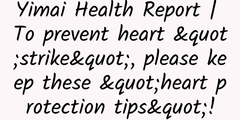 Yimai Health Report | To prevent heart "strike", please keep these "heart protection tips"!