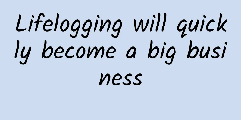Lifelogging will quickly become a big business