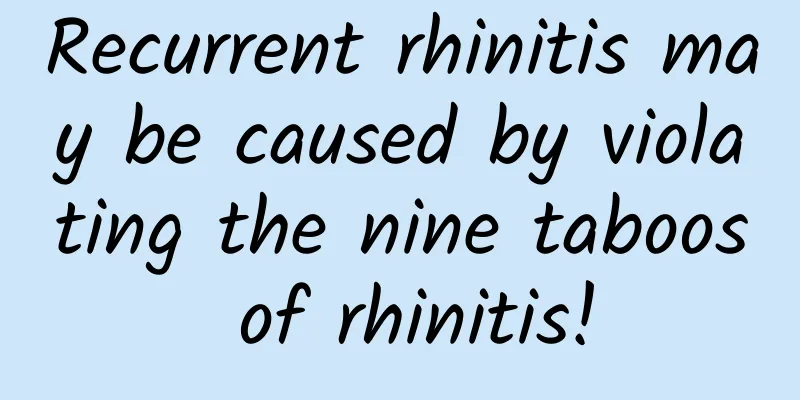 Recurrent rhinitis may be caused by violating the nine taboos of rhinitis!