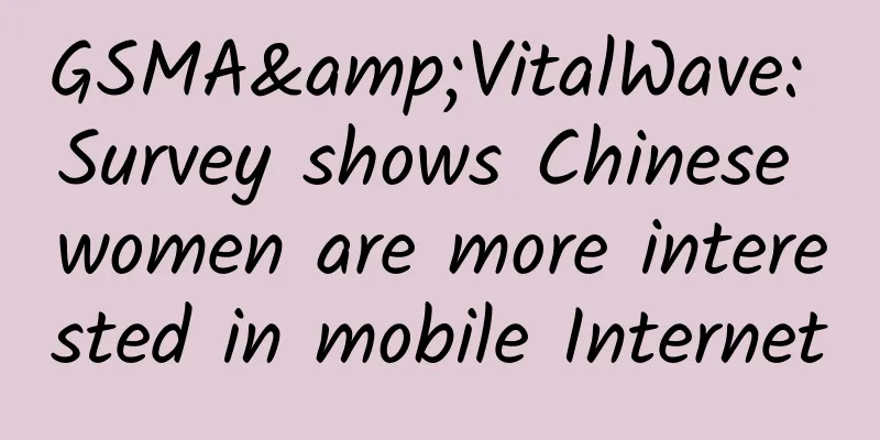 GSMA&VitalWave: Survey shows Chinese women are more interested in mobile Internet
