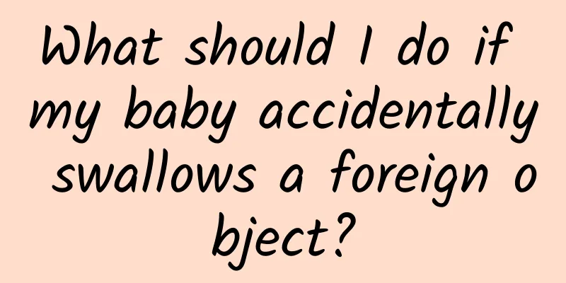 What should I do if my baby accidentally swallows a foreign object?