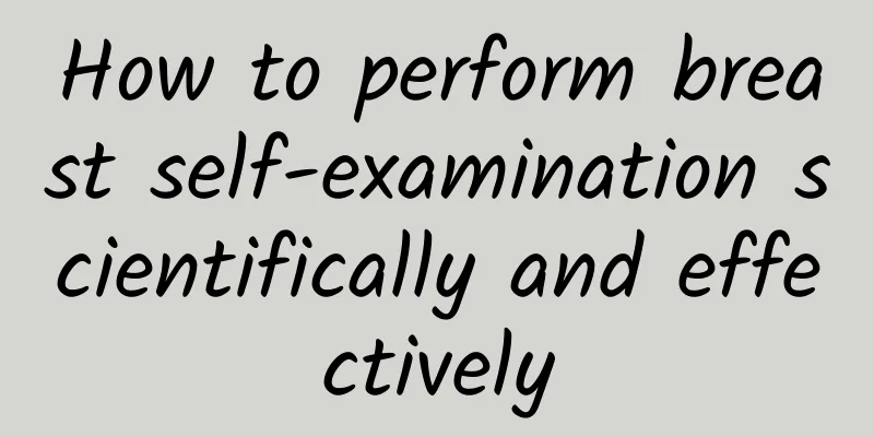 How to perform breast self-examination scientifically and effectively