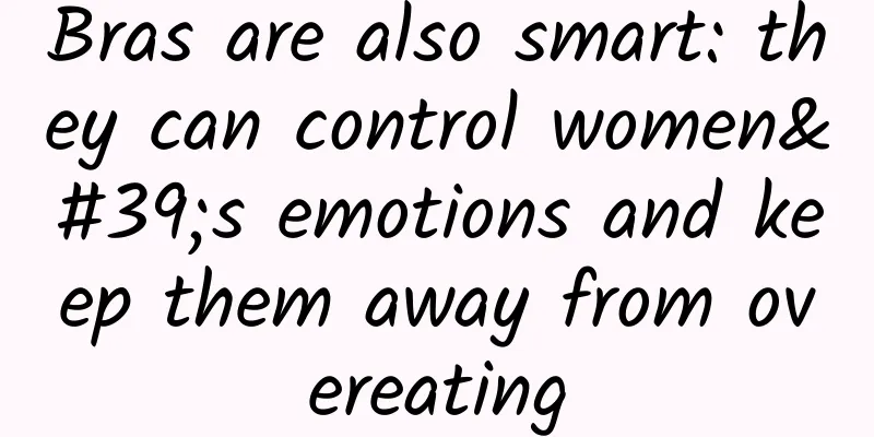 Bras are also smart: they can control women's emotions and keep them away from overeating