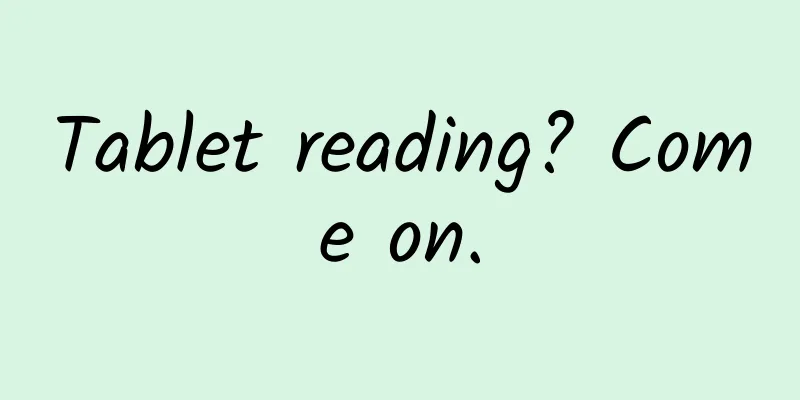 Tablet reading? Come on.
