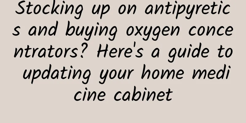 Stocking up on antipyretics and buying oxygen concentrators? Here's a guide to updating your home medicine cabinet