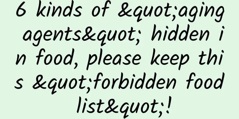 6 kinds of "aging agents" hidden in food, please keep this "forbidden food list"!