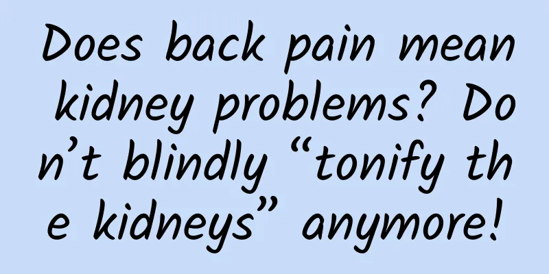 Does back pain mean kidney problems? Don’t blindly “tonify the kidneys” anymore!