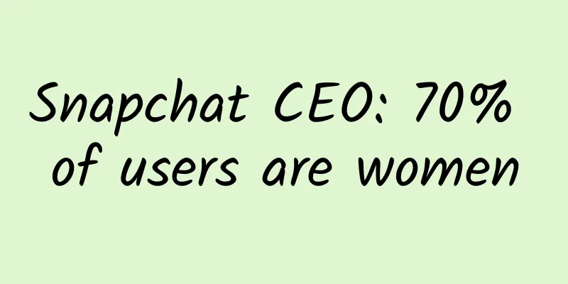 Snapchat CEO: 70% of users are women
