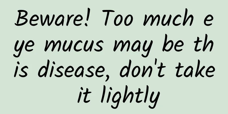 Beware! Too much eye mucus may be this disease, don't take it lightly