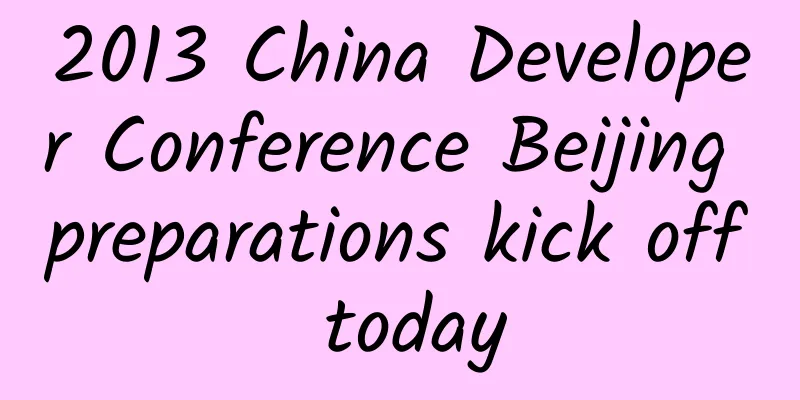 2013 China Developer Conference Beijing preparations kick off today