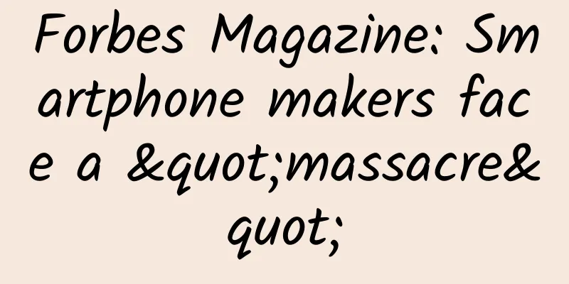 Forbes Magazine: Smartphone makers face a "massacre"