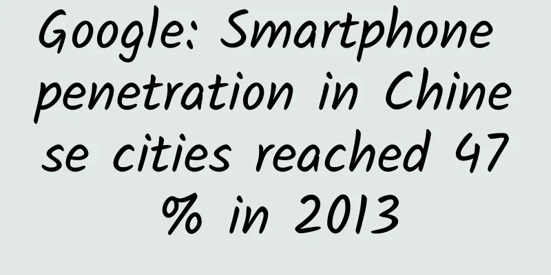 Google: Smartphone penetration in Chinese cities reached 47% in 2013