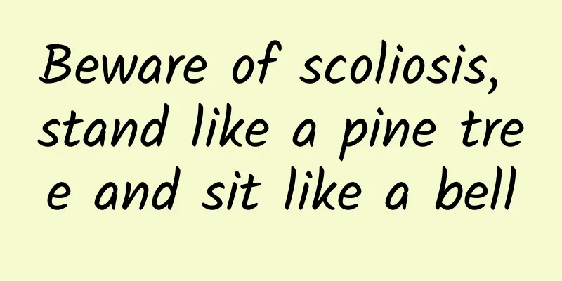 Beware of scoliosis, stand like a pine tree and sit like a bell